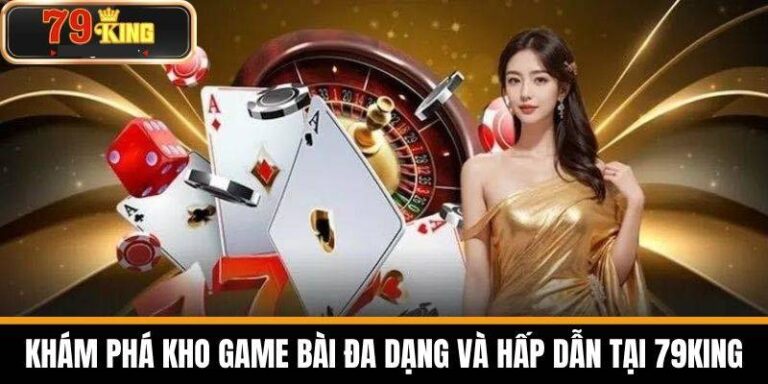 Top 5 Game Bài Nên Chơi Tại 79king Mà Bet Thủ Không Nên Bỏ Lỡ